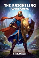 THE KNIGHTLING GAME GUIDE: An In-Depth Exploration of Gameplay Mechanics, Character Customization, Strategic Combat, Hidden Secrets, and Endgame Mastery for the Dedicated Player B0FQDNJV65 Book Cover