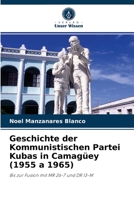 Geschichte der Kommunistischen Partei Kubas in Camagüey (1955 a 1965): Bis zur Fusion mit MR 26-7 und DR 13-M 6204049550 Book Cover