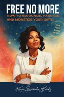 Free No More: How to Recognize, Package, and Monetize Your Gifts B0HFZ42D3S Book Cover