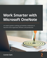 Work Smarter with Microsoft OneNote: An expert guide to setting up OneNote notebooks to become more organized, efficient, and productive 1801075662 Book Cover