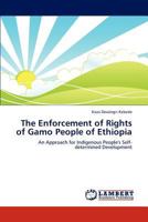 The Enforcement of Rights of Gamo People of Ethiopia: An Approach for Indigenous People's Self-determined Development 3659159182 Book Cover