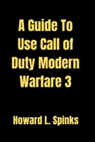 A Guide To Use Call of Duty Modern Warfare 3 B0CKV5DRP3 Book Cover