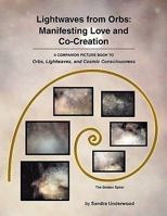 Lightwaves from Orbs: Manifesting Love and Co-Creation: Manifesting Love and Co-Creation 1453509429 Book Cover