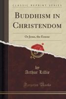 Buddhism in Christendom: Or, Jesus, the Essene 1241114412 Book Cover