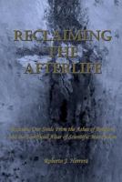 Reclaiming the Afterlife: Rescuing Our Souls From the Ashes of Religion and the Sacrificial Altar of Scientific Materialism 149481949X Book Cover