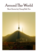 Around the World: Short stories by Chang Shih Yen 1471650499 Book Cover