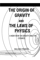 The Origin of Gravity and the Laws of Physics: A new view on Gravity and the Cosmos (Solutions to the Unsolved Physics Problems) B086PLB8QM Book Cover