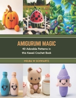 Amigurumi Magic: 40 Adorable Patterns in this Kawaii Crochet Book B0CTB48J3L Book Cover
