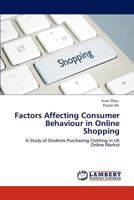 Factors Affecting Consumer Behaviour in Online Shopping: A Study of Students Purchasing Clothing in UK Online Market 3847336096 Book Cover