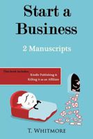 Start a Business: 2 Manuscripts - Kindle Publishing, Killing It as an Affiliate 1533118426 Book Cover