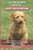La Guida Completa per Il Tuo Basset Fauve De Bretagne: La guida indispensabile per essere un proprietario perfetto ed avere un Basset Fauve De Bretagn B094VNXDRC Book Cover