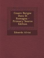 Cesare Borgia: Duca Di Romagna 1015796311 Book Cover