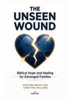 The Unseen Wound: Biblical Hope and Healing For Estranged Families B0H941ST86 Book Cover