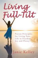 Living Full-Tilt: A Life of Freedom, Joy and Plenty 1504377362 Book Cover