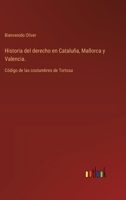 Historia del derecho en Cataluña, Mallorca y Valencia.: Código de las costumbres de Tortosa 3368033395 Book Cover
