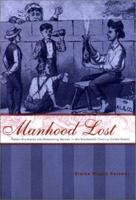 Manhood Lost: Fallen Drunkards and Redeeming Women in the Nineteenth-Century United States (New Studies in American Intellectual and Cultural History) 0801892562 Book Cover