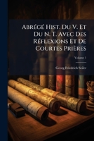 Abrégé Hist. Du V. Et Du N. T. Avec Des Réflexions Et De Courtes Prières, Volume 1 1178478041 Book Cover