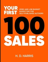 Your First 100 sales: Zero- and Low-Budget Marketing for Self-Published Authors B0GSWSGXB5 Book Cover