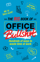 The Big Book of Office Bullsh*t: Hundreds of Ways to Waste Time at Work 1780978057 Book Cover