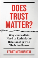 Does Trust Matter?: Why Journalists Need to Rethink the Relationship with Their Audience 0231221088 Book Cover
