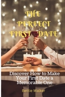 THE PERFECT FIRST DATE: Discover How to Make Your First Date a Memorable One B0BGZD3MT8 Book Cover