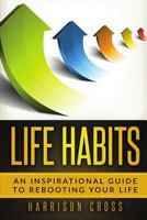 Life Habits: An Inspirational Guide To Rebooting Your Life 1986445410 Book Cover