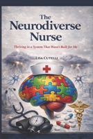 The Neurodiverse Nurse: Thriving In A System That Wasn't Built For Me B0GWZWK1GK Book Cover