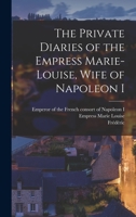 The Private Diaries of the Empress Marie-Louise, Wife of Napoleon I 1434431150 Book Cover