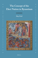 The Concept of the Elect Nation in Byzantium 9004349472 Book Cover