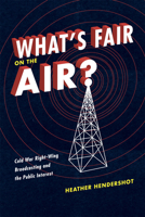 What's Fair on the Air?: Cold War Right-Wing Broadcasting and the Public Interest 0226326780 Book Cover