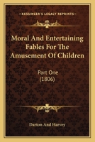 Moral and Entertaining Fables for the Amusement of Children: Part One 0548682984 Book Cover