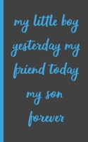 my little boy yesterday my friend today my son forever: Gifts for Daughter from Mom, unique Present idea for valentine's day for teen girl Women, birthday, graduation, great idea to express the love b 1658565495 Book Cover