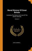 Naval History Of Great Britain: Including The History And Lives Of The British Admirals; Volume 2 1018672125 Book Cover