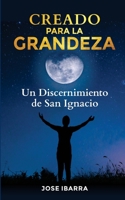 CREADO PARA LA GRANDEZA: Un Discernimiento de San Ignacio B08JLHQFC5 Book Cover