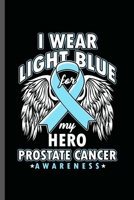I wear Light Blue For my Hero Prostate Cancer Awareness: Cool Prostate Cancer Awareness Design For Survivor Sayings Blank Journal Gift (6"x9") Dot Grid Notebook to write in 1702652785 Book Cover