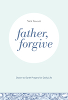 Father, Forgive: Down-to-Earth Prayers for Daily Life 1506459161 Book Cover
