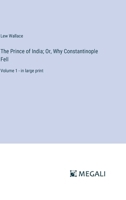 The Prince of India; Or, Why Constantinople Fell: Volume 1 - in large print 338705873X Book Cover