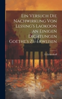 Ein Versuch Die Nachwirkung Von Lessing's Laokoon an Einigen Dichtungen Goethe's Zu Erweisen 1021113468 Book Cover