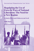 Regulating the Use of Force in Wars of National Liberation: The Need for a New Regime: A Study of the South Moluccas and Aceh 9004172874 Book Cover