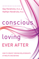 Conscious Loving Ever After: How to Create Thriving Relationships at Midlife and Beyond 1401947336 Book Cover