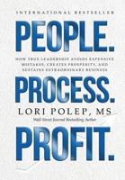 People. Process. Profit.: How True Leadership Avoids Expensive Mistakes, Creates Prosperity, and Sustains Extraordinary Business 1962595390 Book Cover