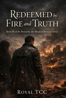 Redeemed By Fire And Truth: Book III Of The Bound By The Blood Of Betrayal Series B0GDY1T8X2 Book Cover