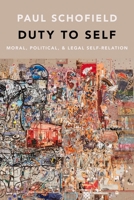 Duty to Self: Moral, Political, and Legal Self-Relation 0190941758 Book Cover