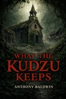 What the Kudzu Keeps B0GNHHYXSJ Book Cover