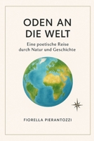 ODEN AN DIE WELT: Eine poetische Reise durch Natur und Geschichte (German Edition) B0G5227BDV Book Cover