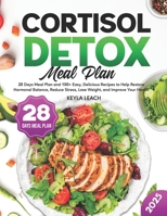 Cortisol Detox Meal Plan: 28 Days Meal Plan and 100+ Easy, Delicious Recipes to Help Restore Hormonal Balance, Reduce Stress, Lose Weight, and Improve Your Health B0DPR6GNQT Book Cover