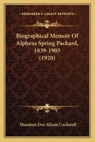 Biographical Memoir Of Alpheus Spring Packard, 1839-1905 1246784270 Book Cover