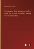 The Impress of Nationalities Upon the City of New York. A Paper Read before the New York Historical Society 3385332656 Book Cover