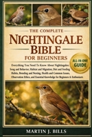 THE COMPLETE NIGHTINGALES BIBLE FOR BEGINNERS: Everything You Need To Know About Nightingales: Song and behavior, habitat and migration, diet and ... for beginners & enthusiasts B0HCLYMYBT Book Cover