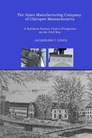 The Ames Maufacturing Company of Chicopee, Massachusetts: A Northern Factory Town's Perspective on the Civil War 1492700746 Book Cover